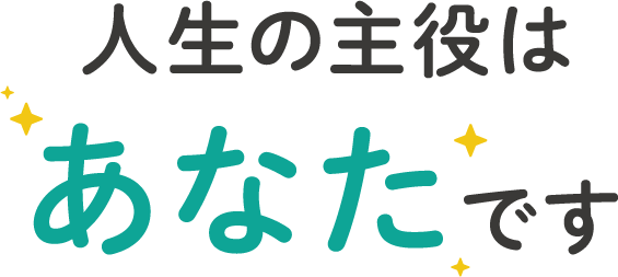 人生の主役はあなたです